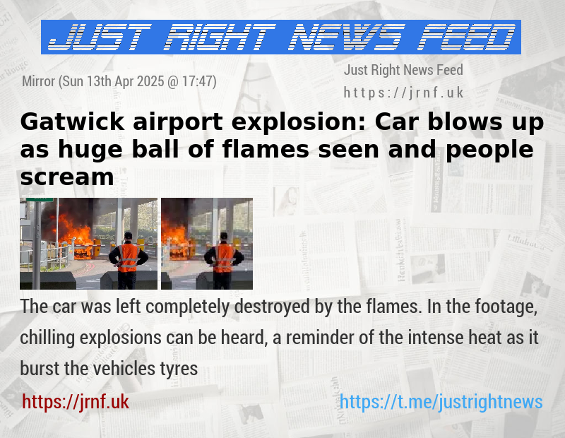 Gatwick airport explosion: Car blows up as huge ball of flames seen and people scream