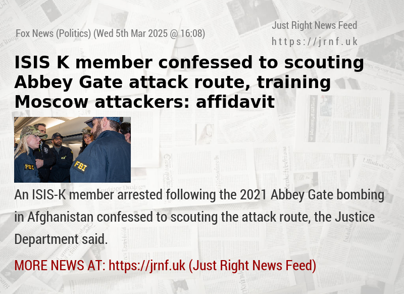 ISIS—K member confessed to scouting Abbey Gate attack route, training Moscow attackers: affidavit