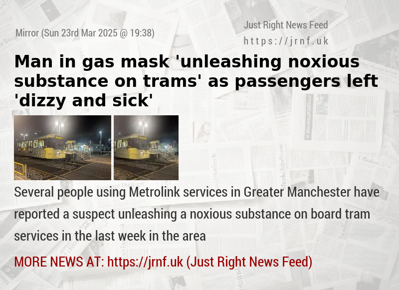 Man in gas mask ’unleashing noxious substance on trams’ as passengers left ’dizzy and sick’