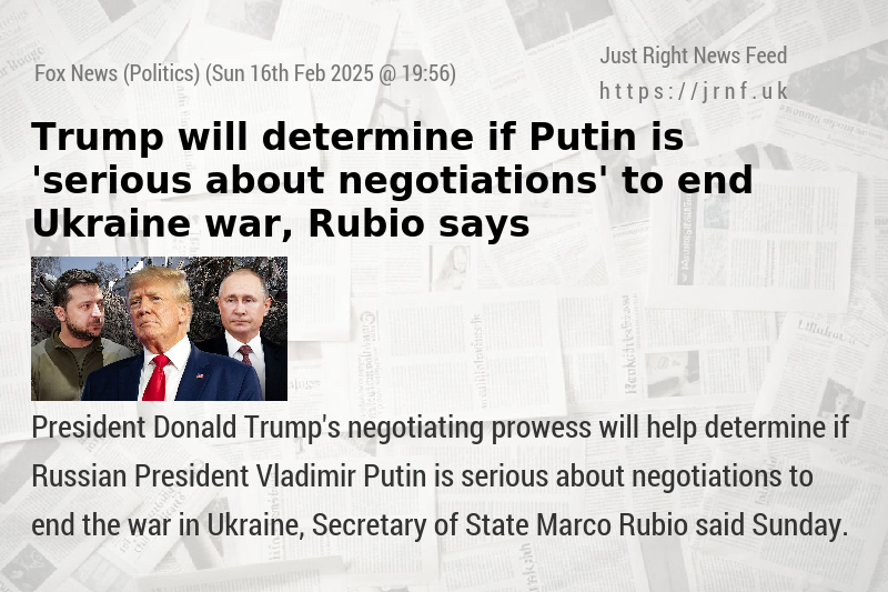 Trump will determine if Putin is ’serious about negotiations’ to end Ukraine war, Rubio says