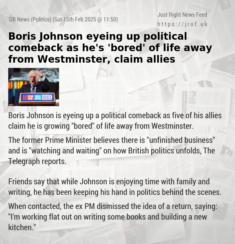 Boris Johnson eyeing up political comeback as he’s ’bored’ of life away from Westminster, claim allies