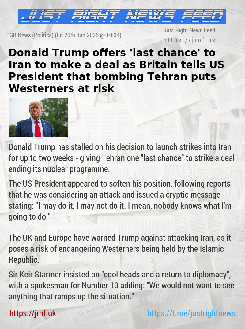 Donald Trump offers ’last chance’ to Iran to make a deal as Britain tells US President that bombing Tehran puts Westerners at risk