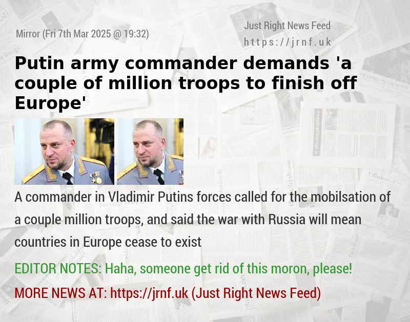 Putin army commander demands ’a couple of million troops to finish off Europe’