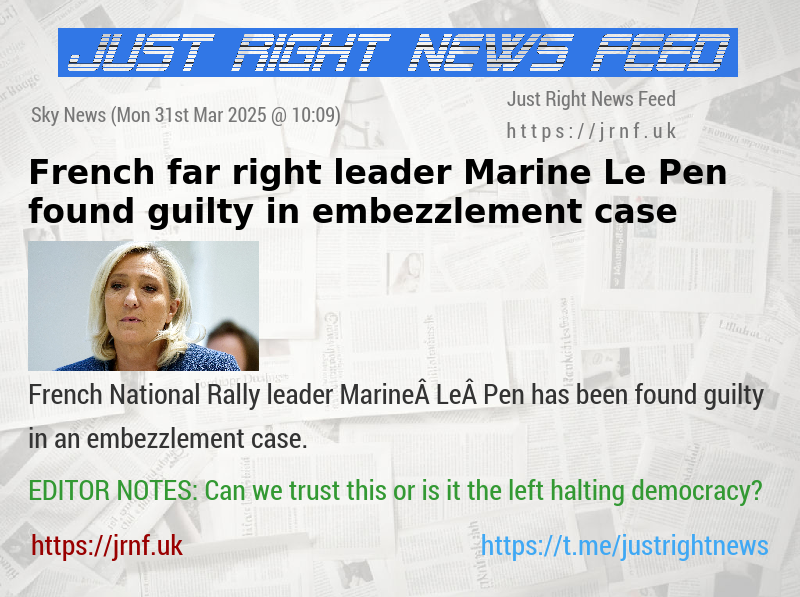 French far—right leader Marine Le Pen found guilty in embezzlement case