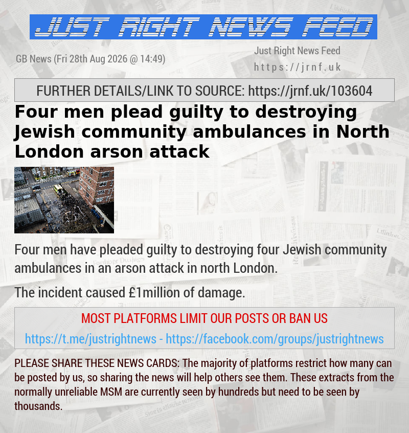 Four men plead guilty to destroying Jewish community ambulances in North London arson attack