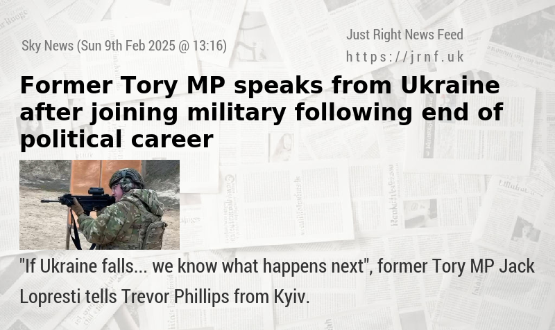 Former Tory MP speaks from Ukraine after joining military following end of political career