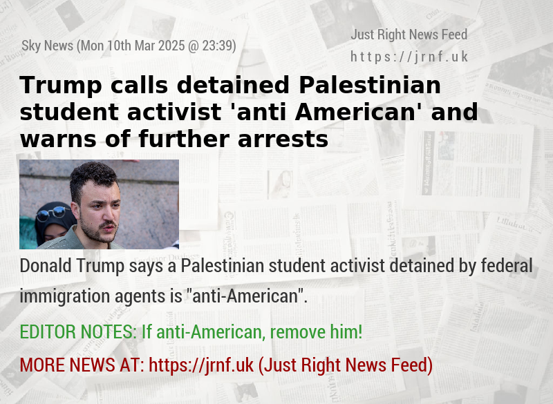 Trump calls detained Palestinian student activist ’anti—American’ — and warns of further arrests