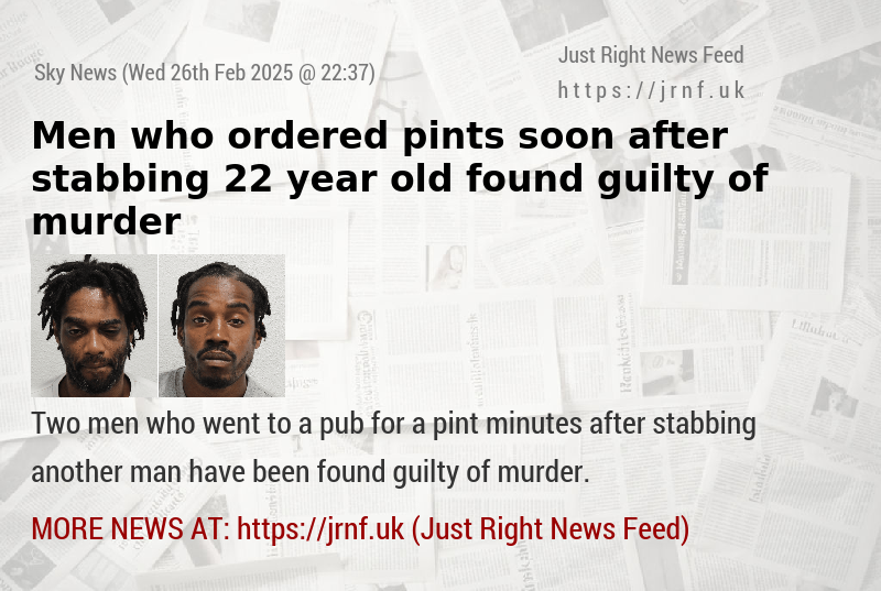 Men who ordered pints soon after stabbing 22—year—old found guilty of murder