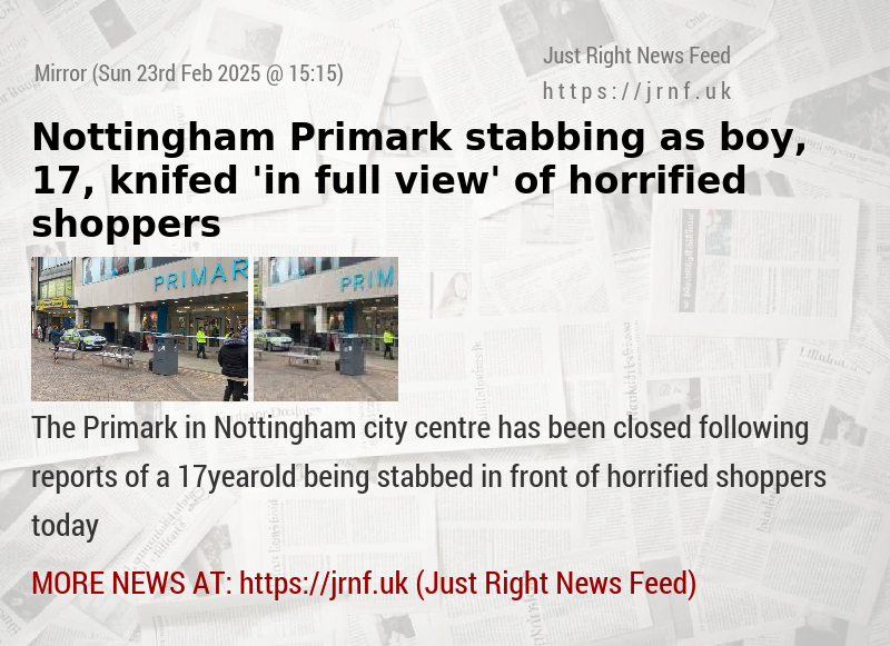 Nottingham Primark stabbing as boy, 17, knifed ’in full view’ of horrified shoppers