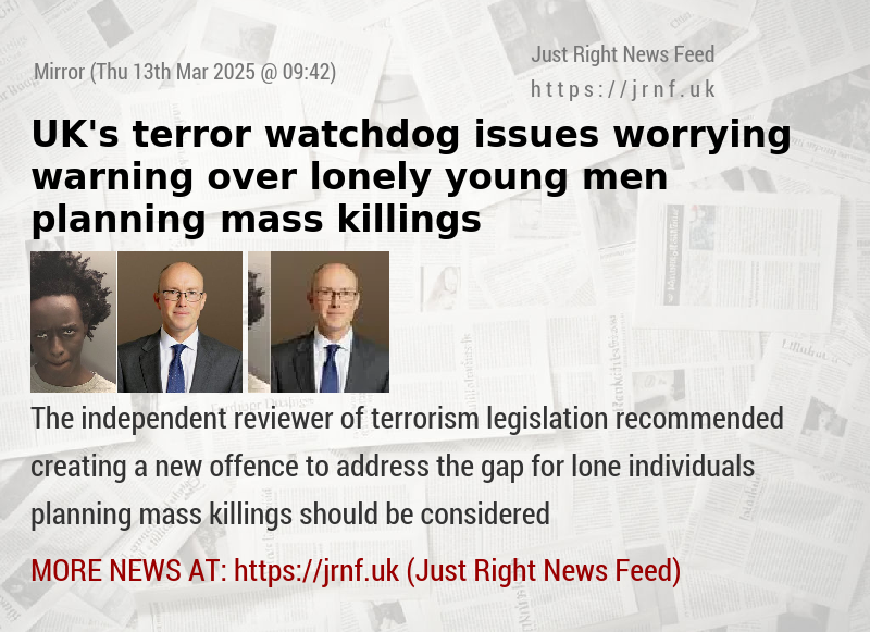 UK’s terror watchdog issues worrying warning over lonely young men planning mass killings