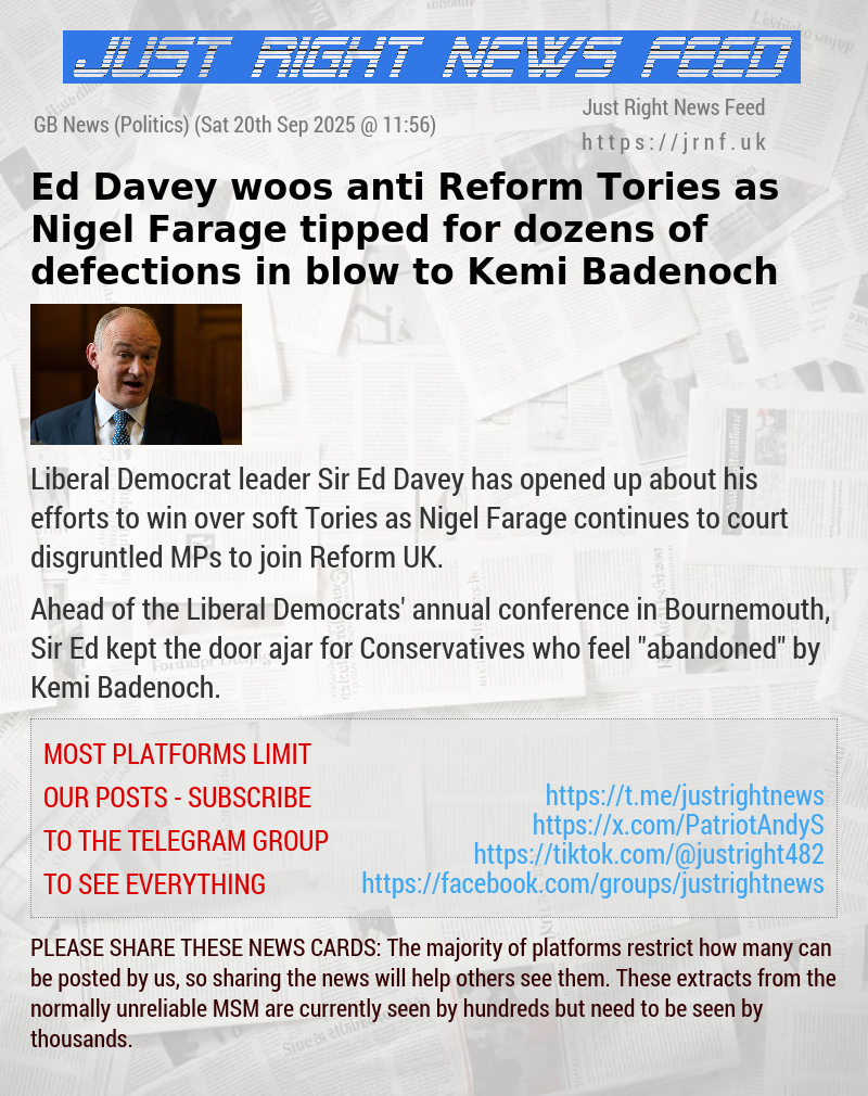 Ed Davey woos anti—Reform Tories as Nigel Farage tipped for dozens of defections in blow to Kemi Badenoch