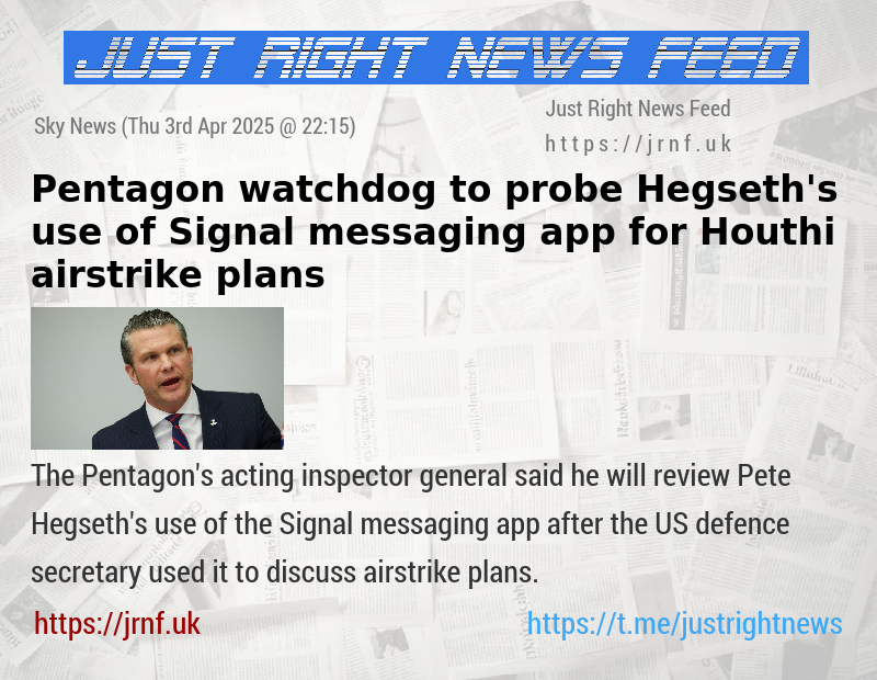 Pentagon watchdog to probe Hegseth’s use of Signal messaging app for Houthi airstrike plans
