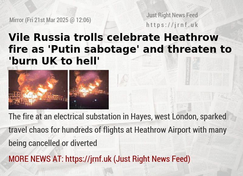 Vile Russia trolls celebrate Heathrow fire as ’Putin sabotage’ and threaten to ’burn UK to hell’