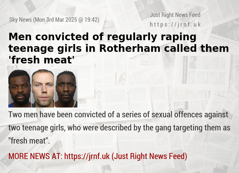 Men convicted of regularly raping teenage girls in Rotherham called them ’fresh meat’