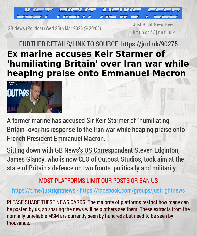 Ex—marine accuses Keir Starmer of ’humiliating Britain’ over Iran war while heaping praise onto Emmanuel Macron