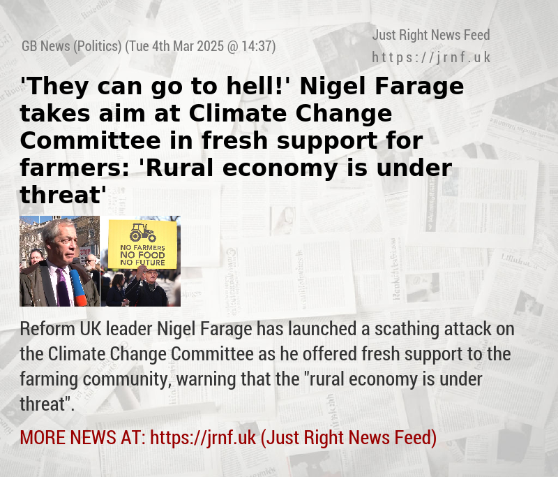 ’They can go to hell!’ Nigel Farage takes aim at Climate Change Committee in fresh support for farmers: ’Rural economy is under threat’