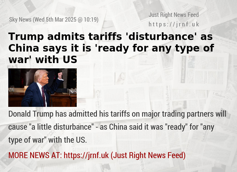 Trump admits tariffs ’disturbance’ as China says it is ’ready for any type of war’ with US