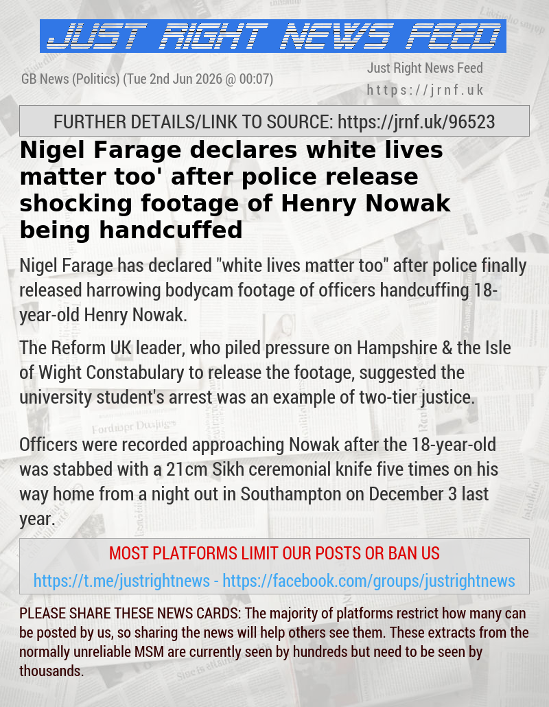 Nigel Farage declares ‘white lives matter too’ after police release shocking footage of Henry Nowak being handcuffed