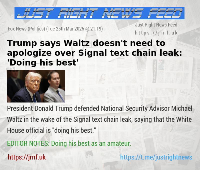 Trump says Waltz doesn’t need to apologize over Signal text chain leak: ’Doing his best’