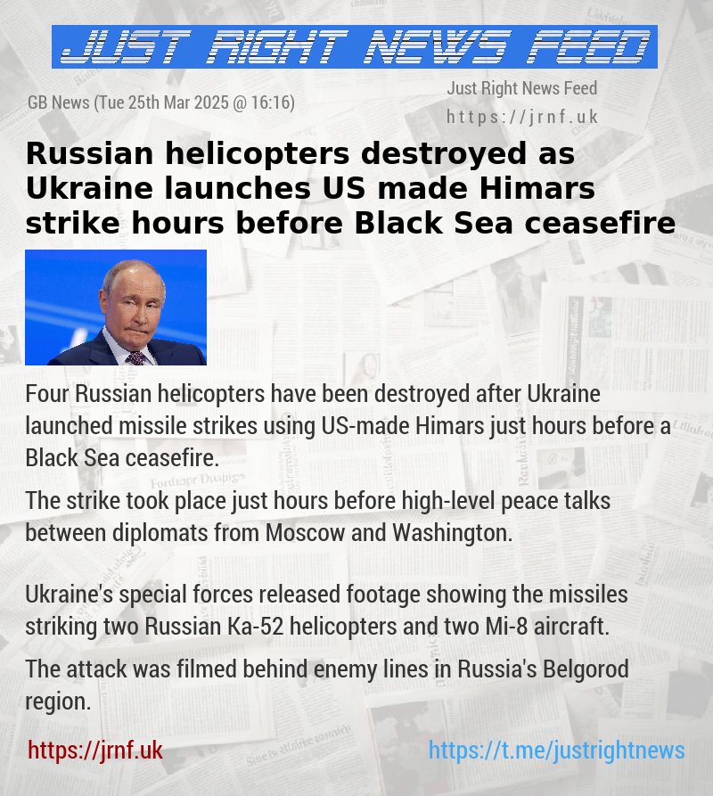 Russian helicopters destroyed as Ukraine launches US—made Himars strike hours before Black Sea ceasefire