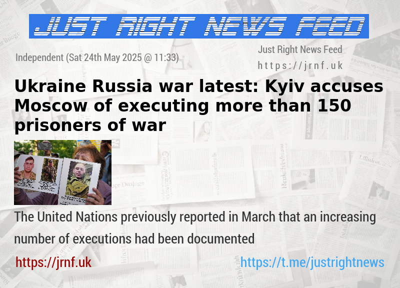 Ukraine—Russia war latest: Kyiv accuses Moscow of executing more than 150 prisoners of war