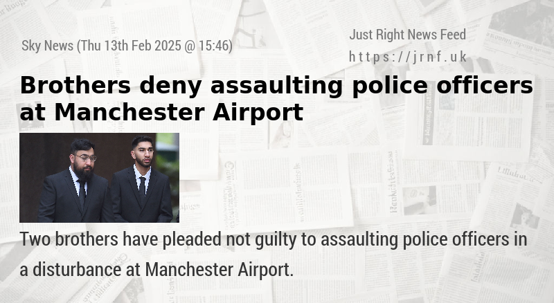 Brothers deny assaulting police officers at Manchester Airport