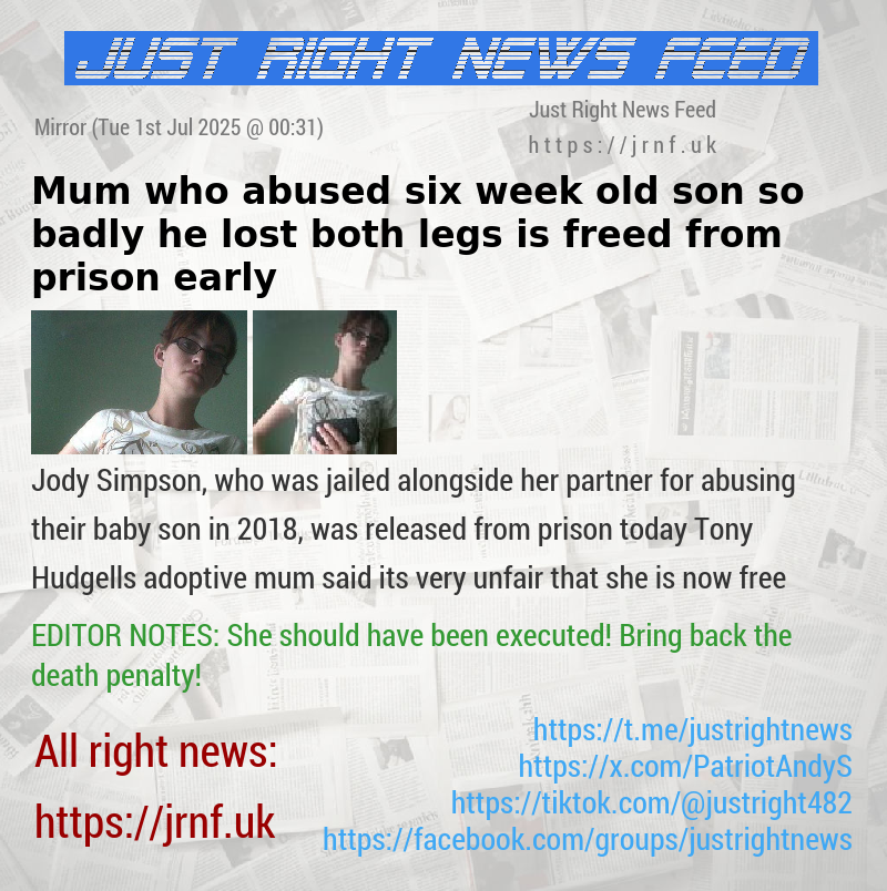 Mum who abused six—week—old son so badly he lost both legs is freed from prison early