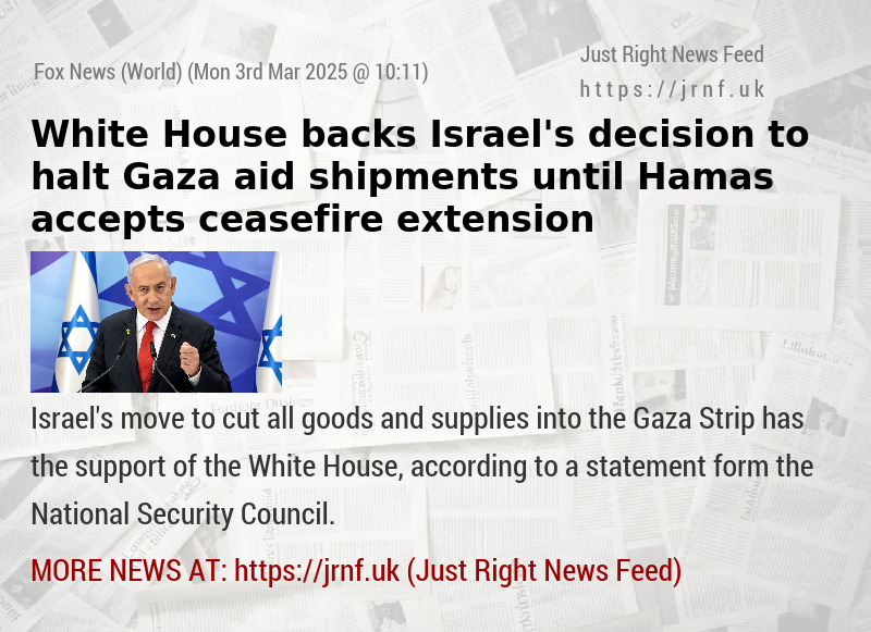 White House backs Israel’s decision to halt Gaza aid shipments until Hamas accepts ceasefire extension