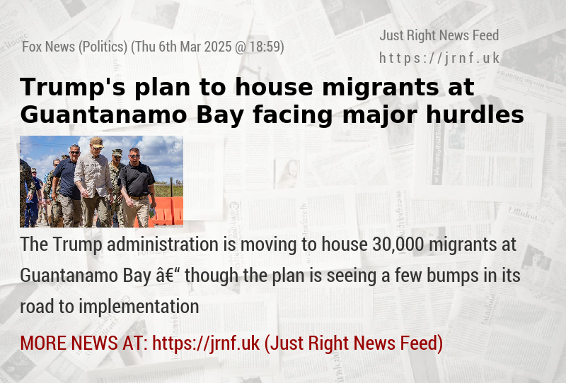 Trump’s plan to house migrants at Guantanamo Bay facing major hurdles