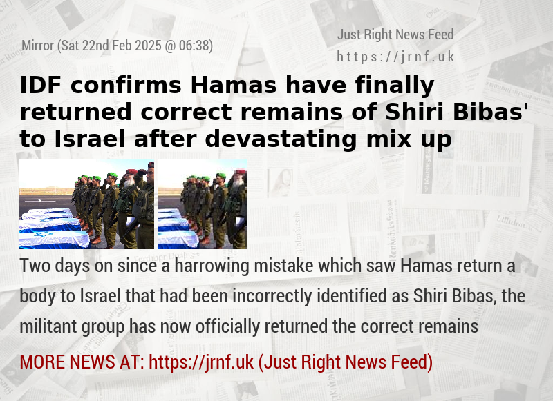 IDF confirms Hamas have finally returned correct remains of Shiri Bibas’ to Israel after devastating mix—up