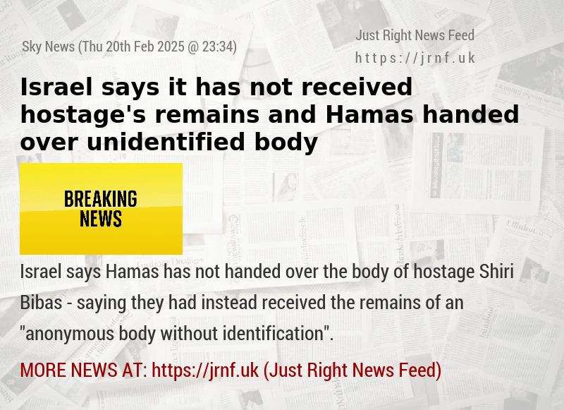 Israel says it has not received hostage’s remains and Hamas handed over unidentified body