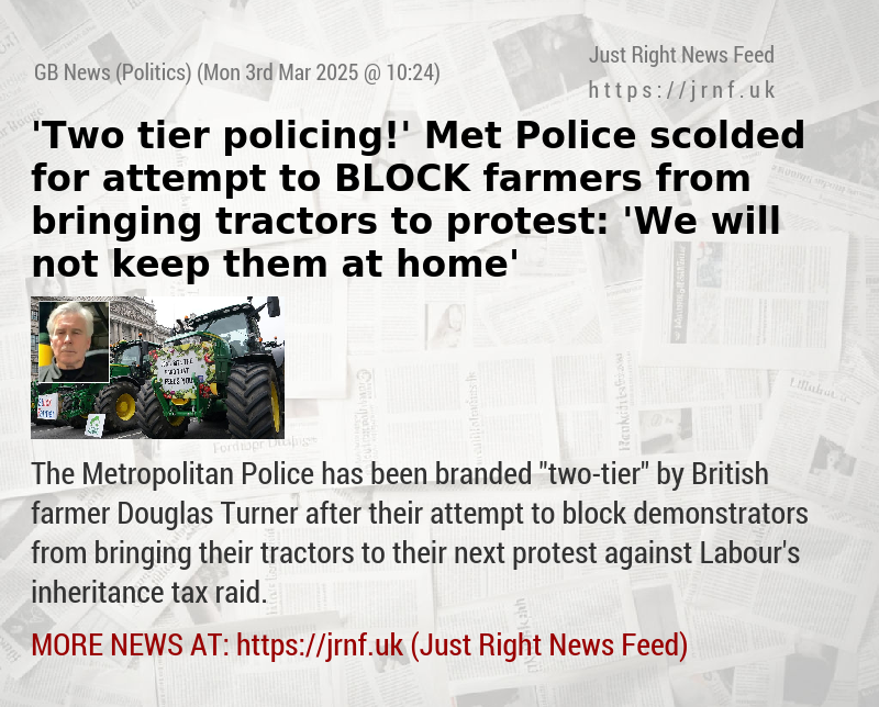 ’Two—tier policing!’ Met Police scolded for attempt to BLOCK farmers from bringing tractors to protest: ’We will not keep them at home’