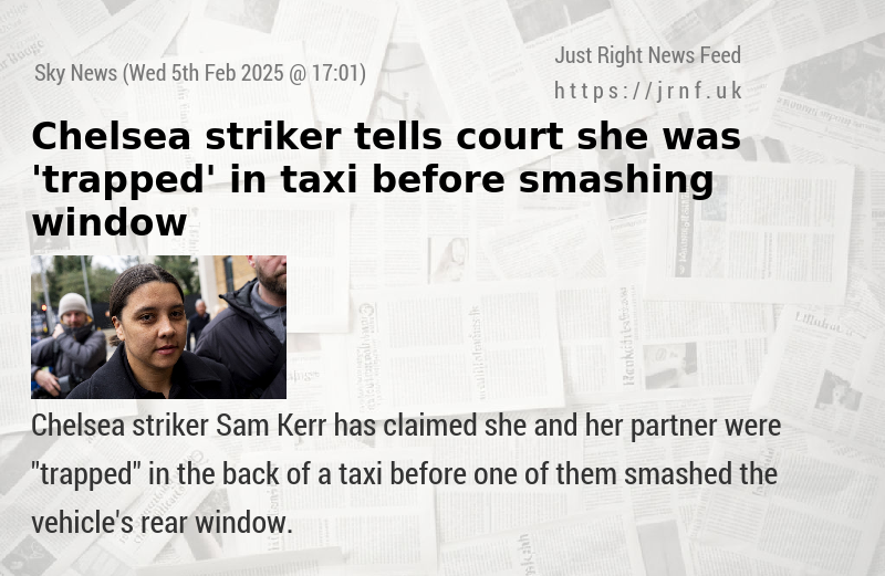 Chelsea striker tells court she was ’trapped’ in taxi before smashing window