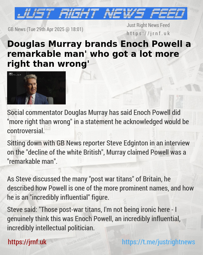 Douglas Murray brands Enoch Powell a ‘remarkable man’ who ‘got a lot more right than wrong’
