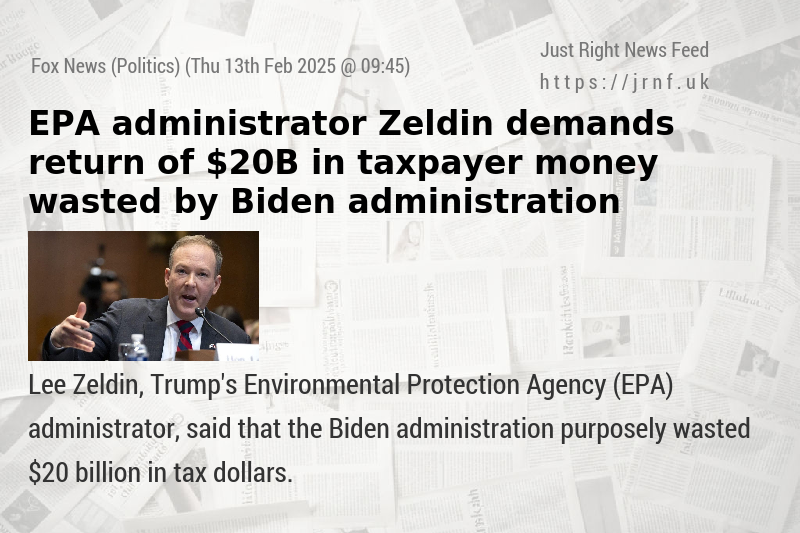 EPA administrator Zeldin demands return of $20B in taxpayer money wasted by Biden administration