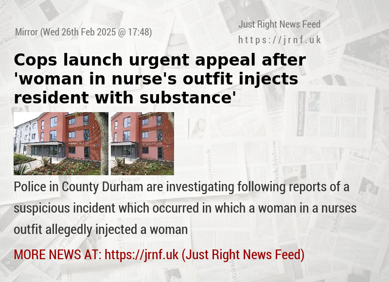 Cops launch urgent appeal after ’woman in nurse’s outfit injects resident with substance’