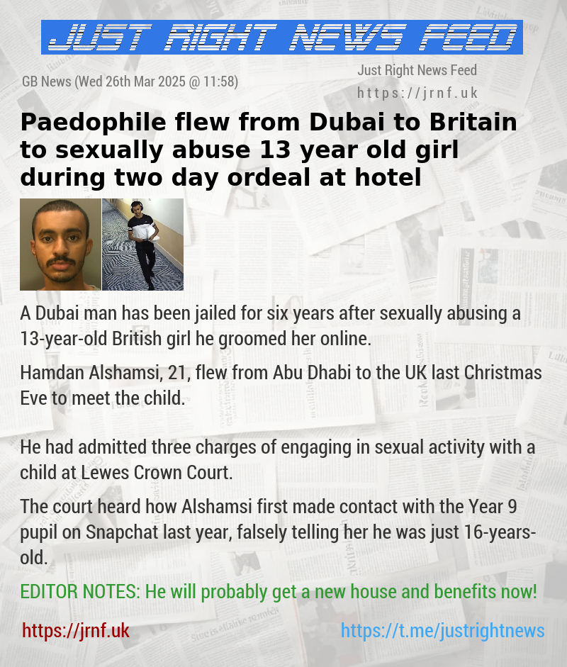 Paedophile flew from Dubai to Britain to sexually abuse 13—year—old girl during two—day ordeal at hotel