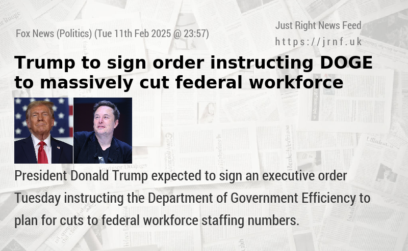 Trump to sign order instructing DOGE to massively cut federal workforce