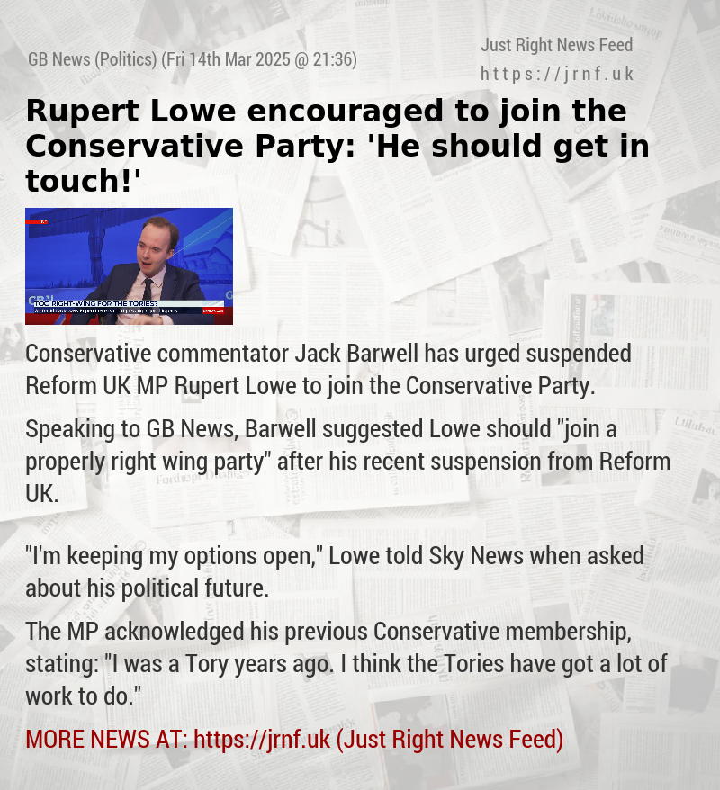 Rupert Lowe encouraged to join the Conservative Party: ’He should get in touch!’