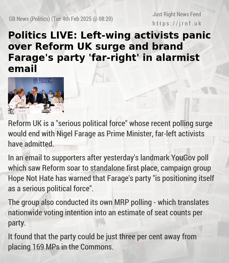 Politics LIVE: Left—wing activists panic over Reform UK surge and brand Farage’s party ’far—right’ in alarmist email