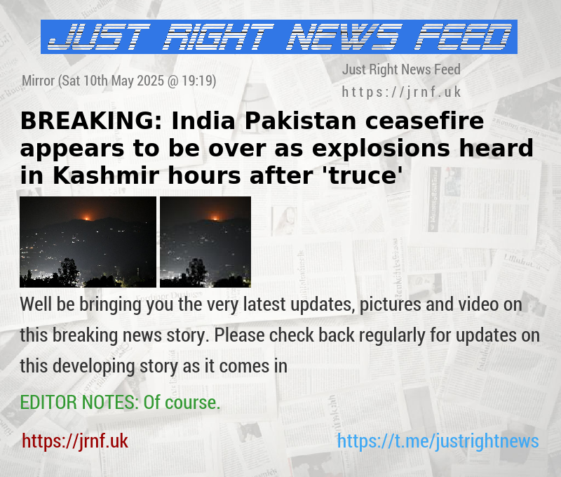 BREAKING: India—Pakistan ceasefire appears to be over as explosions heard in Kashmir hours after ’truce’