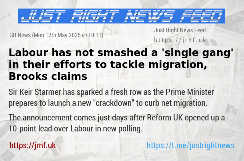 Labour has not smashed a ’single gang’ in their efforts to tackle migration, Brooks claims