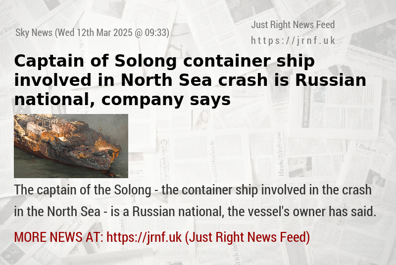 Captain of Solong container ship involved in North Sea crash is Russian national, company says
