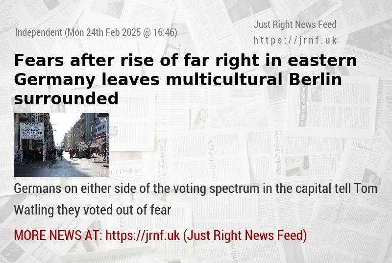 Fears after rise of far—right in eastern Germany leaves multicultural Berlin surrounded 