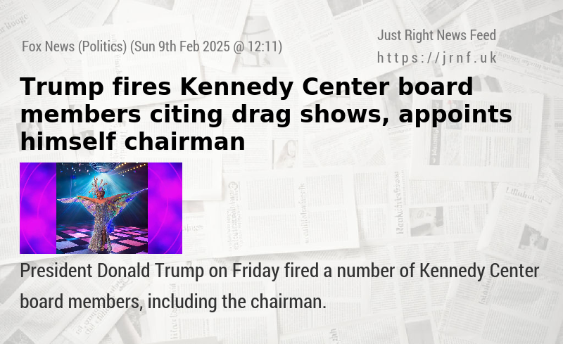 Trump fires Kennedy Center board members citing drag shows, appoints himself chairman