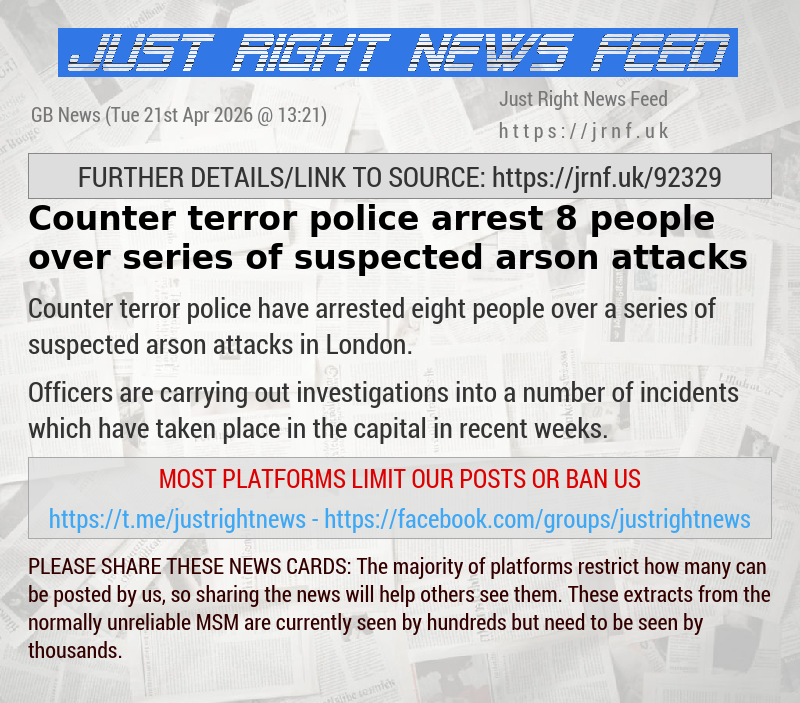 Counter terror police arrest 8 people over series of suspected arson attacks