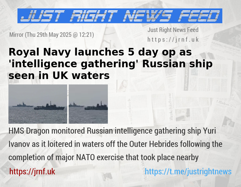 Royal Navy launches 5—day op as ’intelligence gathering’ Russian ship seen in UK waters