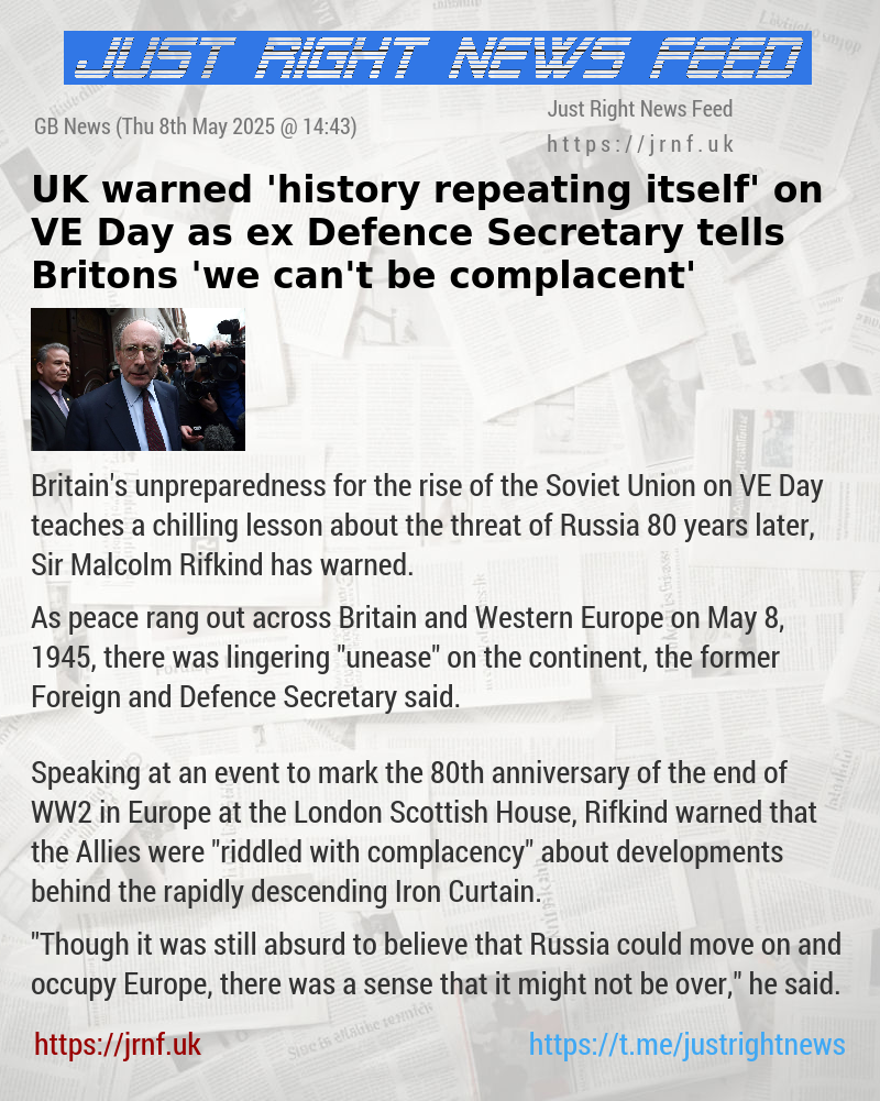 UK warned ’history repeating itself’ on VE Day as ex—Defence Secretary tells Britons ’we can’t be complacent’