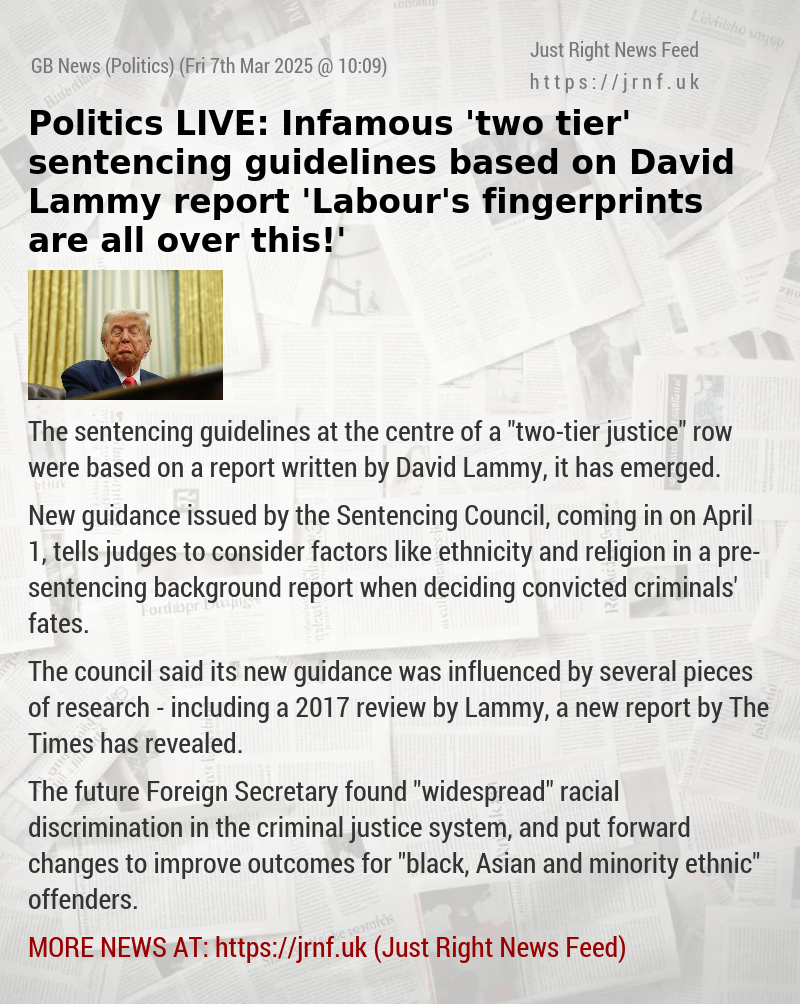 Politics LIVE: Infamous ’two—tier’ sentencing guidelines based on David Lammy report — ’Labour’s fingerprints are all over this!’