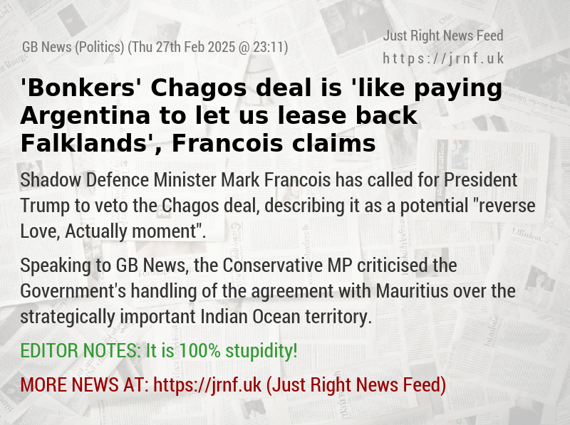 ’Bonkers’ Chagos deal is ’like paying Argentina to let us lease back Falklands’, Francois claims